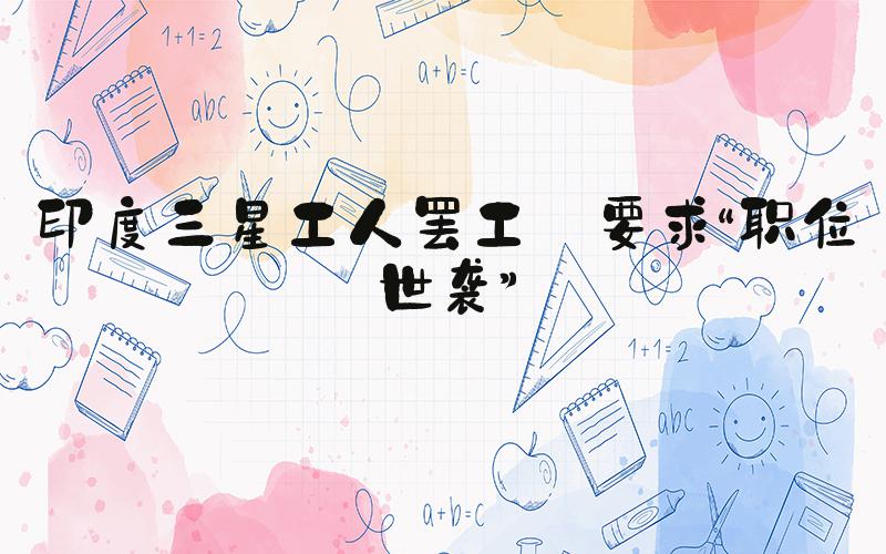 印度三星工人罢工 要求“职位世袭”